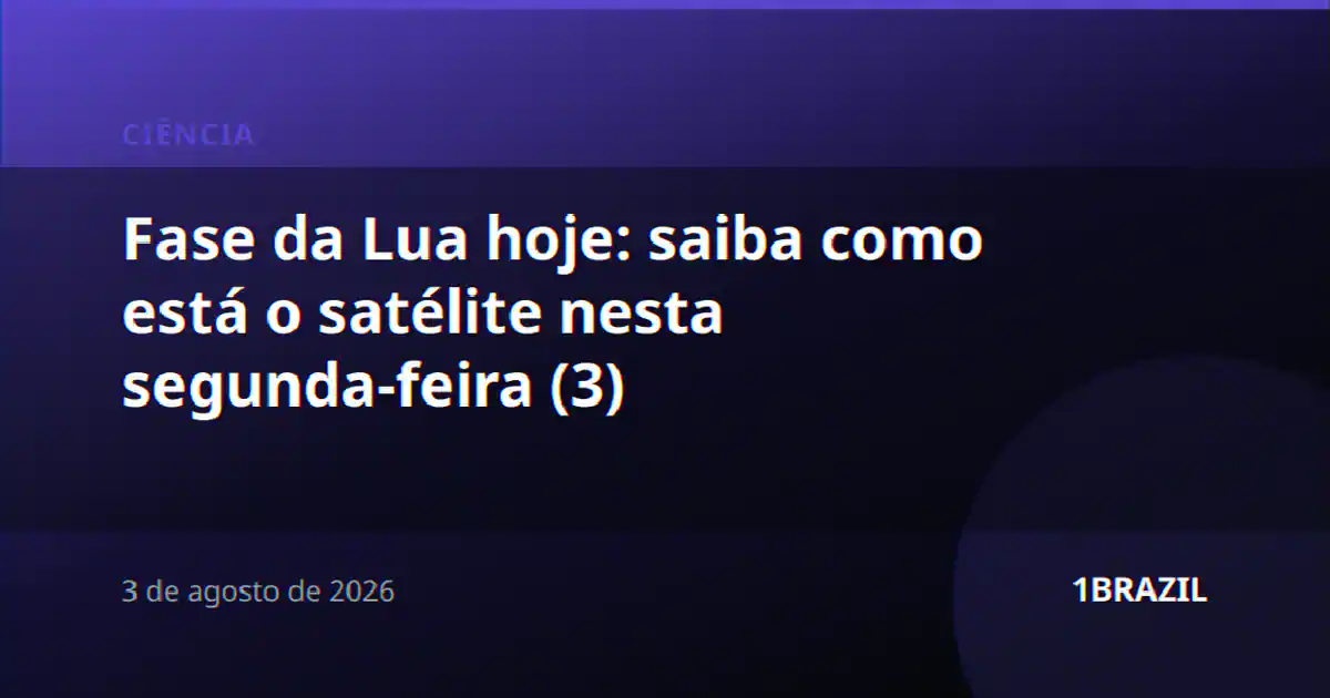 Fase da Lua hoje: saiba como está o satélite nesta segunda-feira (3)