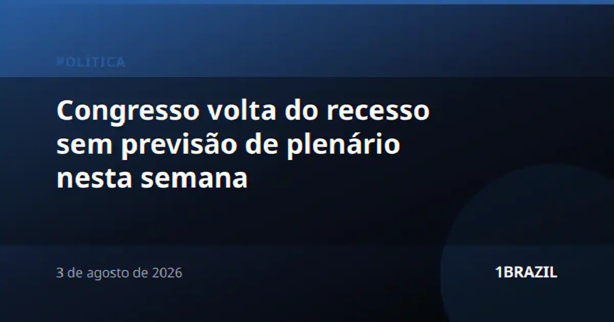 Congresso volta do recesso sem previsão de plenário nesta semana