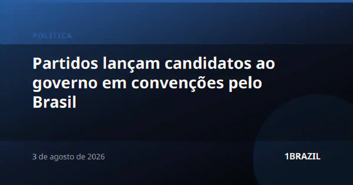 Partidos lançam candidatos ao governo em convenções pelo Brasil