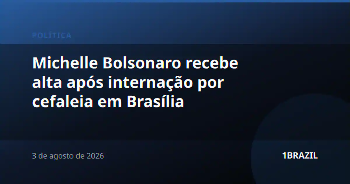 Michelle Bolsonaro recebe alta após internação por cefaleia em Brasília