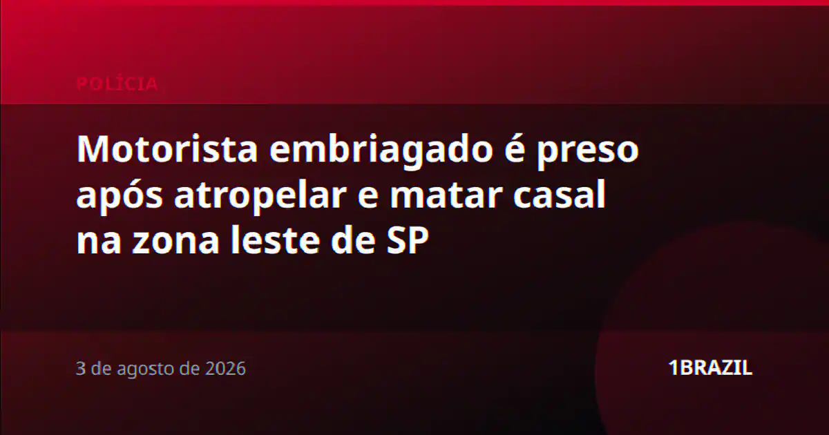 Motorista embriagado é preso após atropelar e matar casal na zona leste de SP