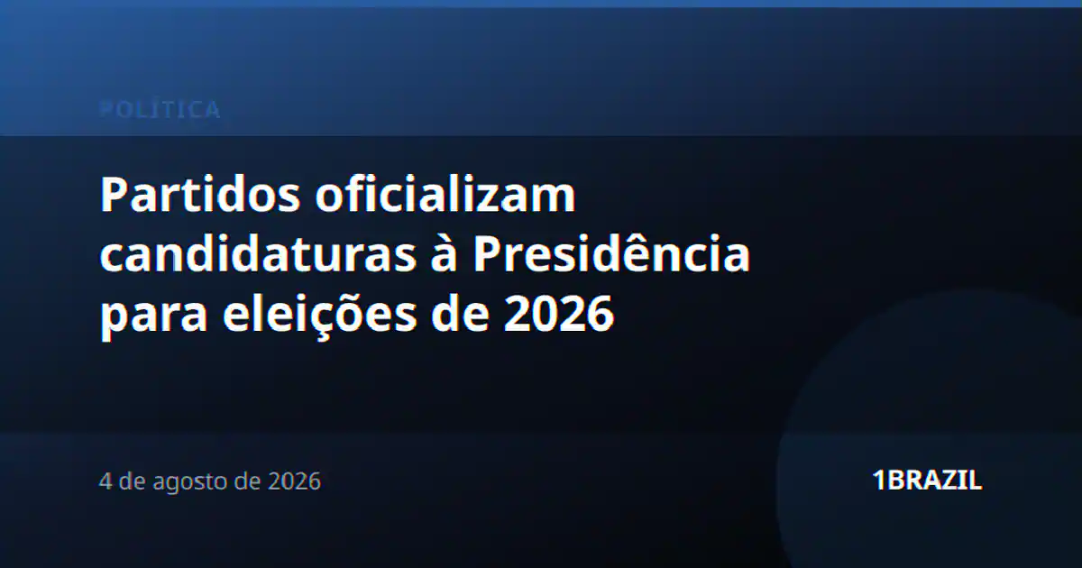 Partidos oficializam candidaturas à Presidência para eleições de 2026
